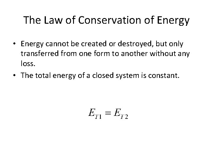 The Law of Conservation of Energy • Energy cannot be created or destroyed, but