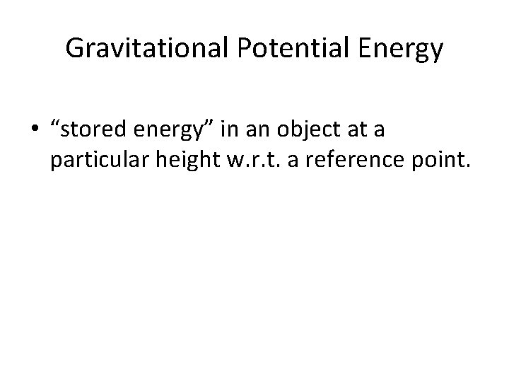 Gravitational Potential Energy • “stored energy” in an object at a particular height w.