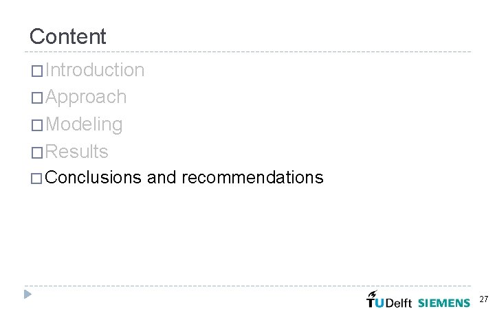 Content �Introduction �Approach �Modeling �Results � Conclusions and recommendations 27 