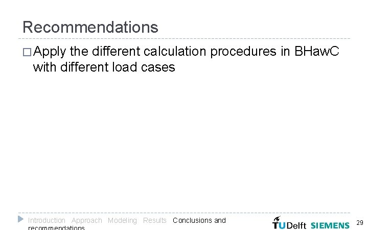 Recommendations � Apply the different calculation procedures in BHaw. C with different load cases