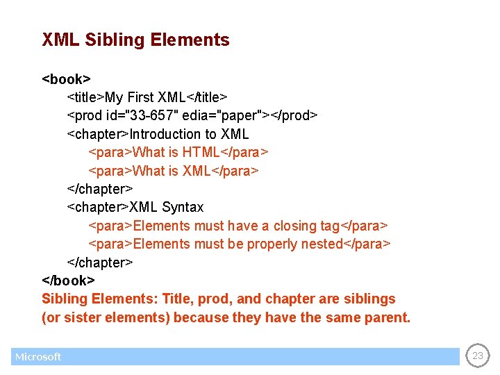 XML Sibling Elements <book> <title>My First XML</title> <prod id="33 -657" edia="paper"></prod> <chapter>Introduction to XML