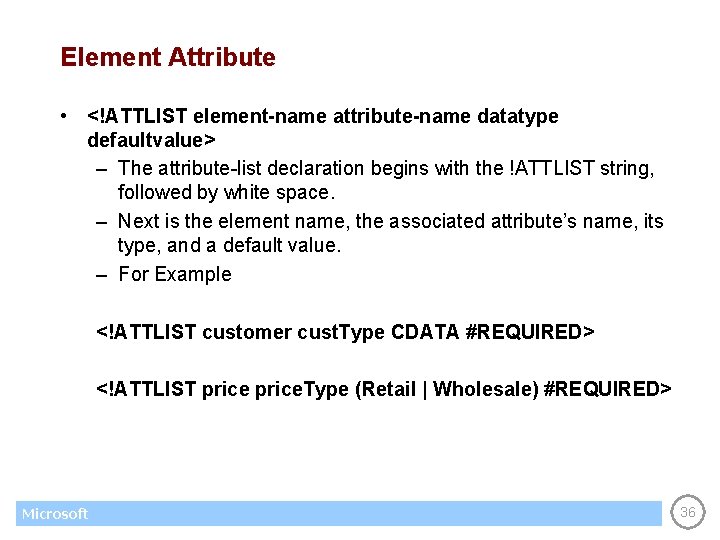 Element Attribute • <!ATTLIST element-name attribute-name datatype defaultvalue> – The attribute-list declaration begins with