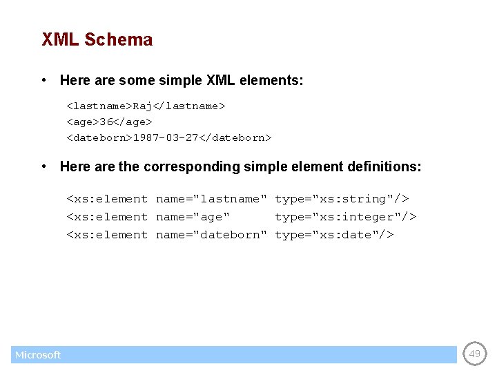 XML Schema • Here are some simple XML elements: <lastname>Raj</lastname> <age>36</age> <dateborn>1987 -03 -27</dateborn>