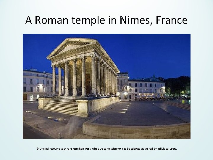 A Roman temple in Nimes, France © Original resource copyright Hamilton Trust, who give