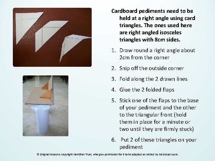 Cardboard pediments need to be held at a right angle using card triangles. The