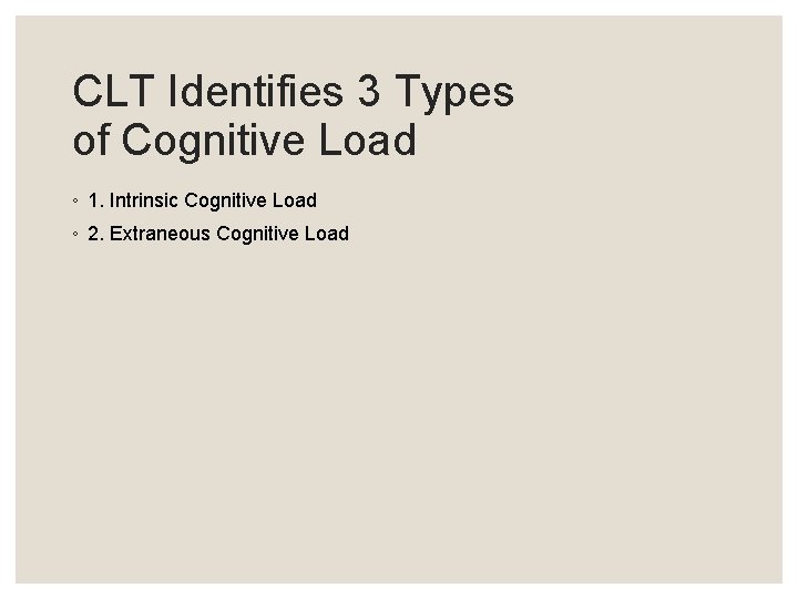 CLT Identifies 3 Types of Cognitive Load ◦ 1. Intrinsic Cognitive Load ◦ 2.