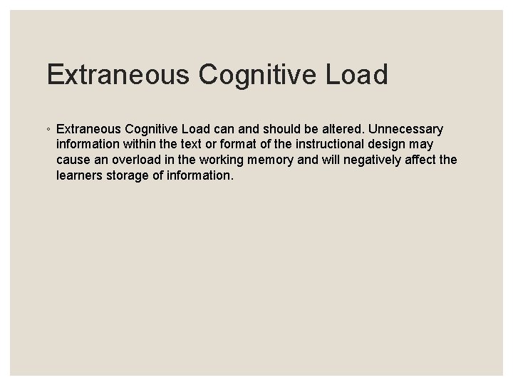 Extraneous Cognitive Load ◦ Extraneous Cognitive Load can and should be altered. Unnecessary information