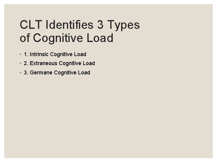 CLT Identifies 3 Types of Cognitive Load ◦ 1. Intrinsic Cognitive Load ◦ 2.