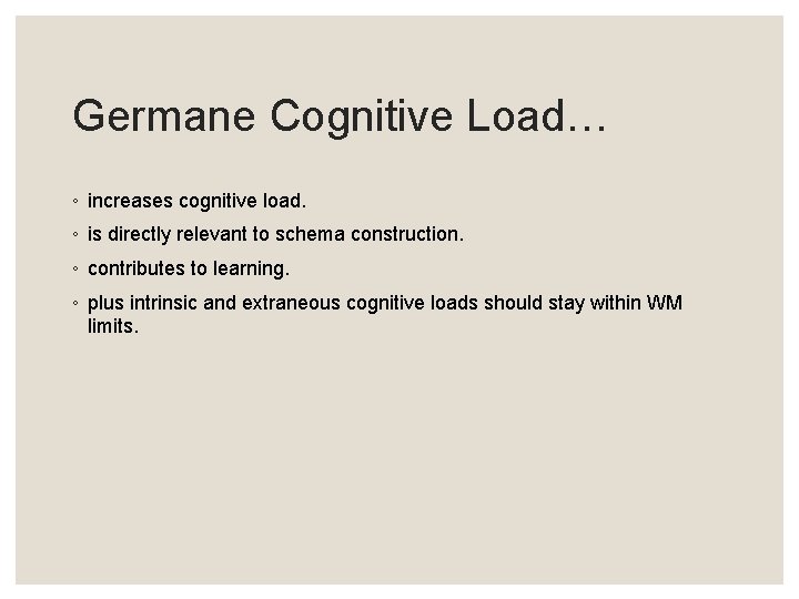 Germane Cognitive Load… ◦ increases cognitive load. ◦ is directly relevant to schema construction.