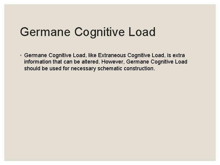 Germane Cognitive Load ◦ Germane Cognitive Load, like Extraneous Cognitive Load, is extra information