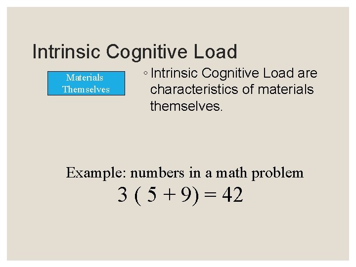 Intrinsic Cognitive Load Materials Themselves ◦ Intrinsic Cognitive Load are characteristics of materials themselves.
