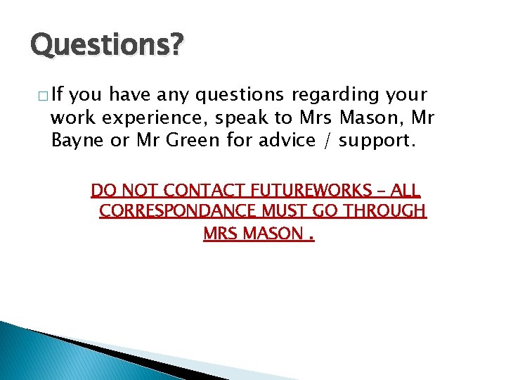 Questions? � If you have any questions regarding your work experience, speak to Mrs