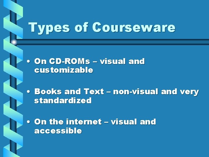 Types of Courseware • On CD-ROMs – visual and customizable • Books and Text