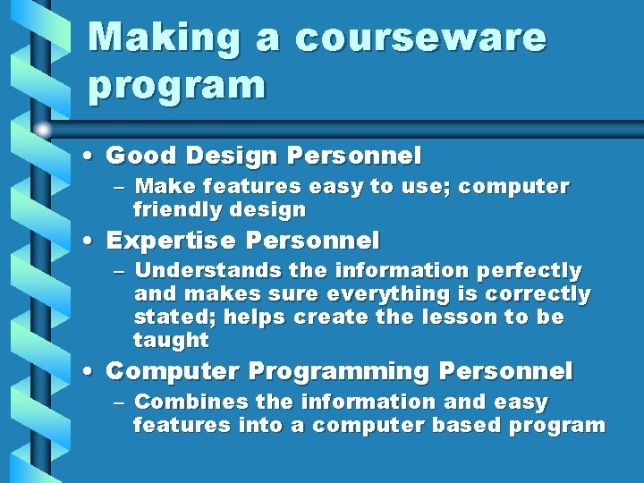 Making a courseware program • Good Design Personnel – Make features easy to use;