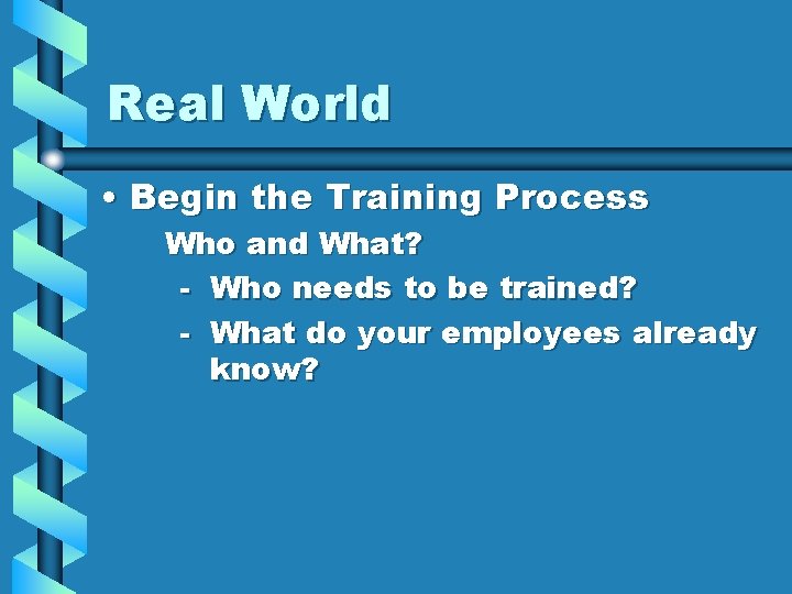 Real World • Begin the Training Process Who and What? - Who needs to