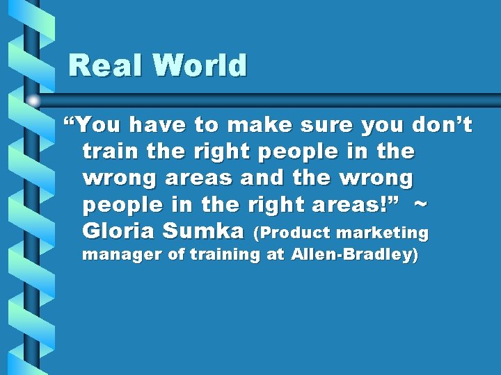 Real World “You have to make sure you don’t train the right people in