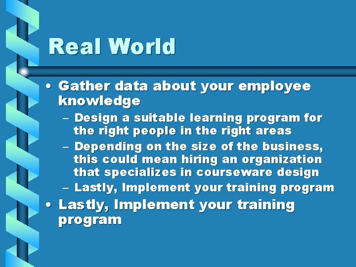 Real World • Gather data about your employee knowledge – Design a suitable learning