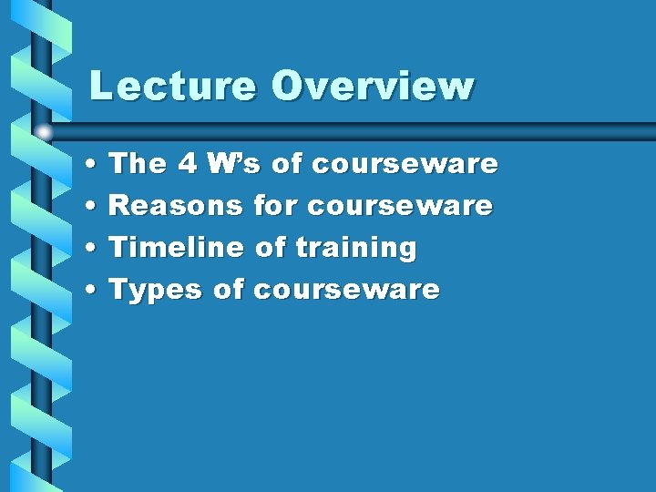 Lecture Overview • The 4 W’s of courseware • Reasons for courseware • Timeline