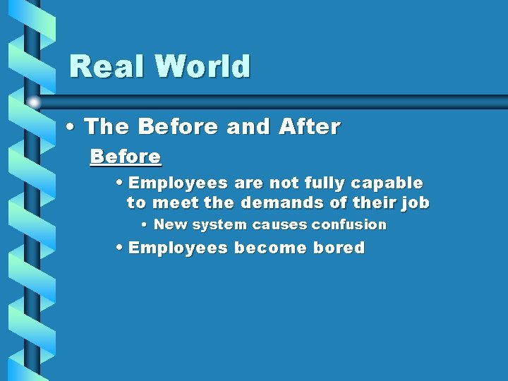 Real World • The Before and After Before • Employees are not fully capable