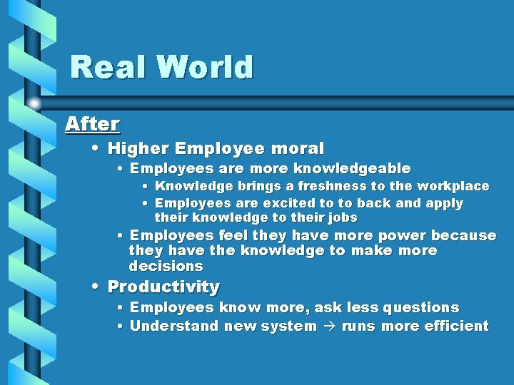 Real World After • Higher Employee moral • Employees are more knowledgeable • •