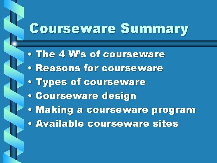 Courseware Summary • The 4 W’s of courseware • Reasons for courseware • Types