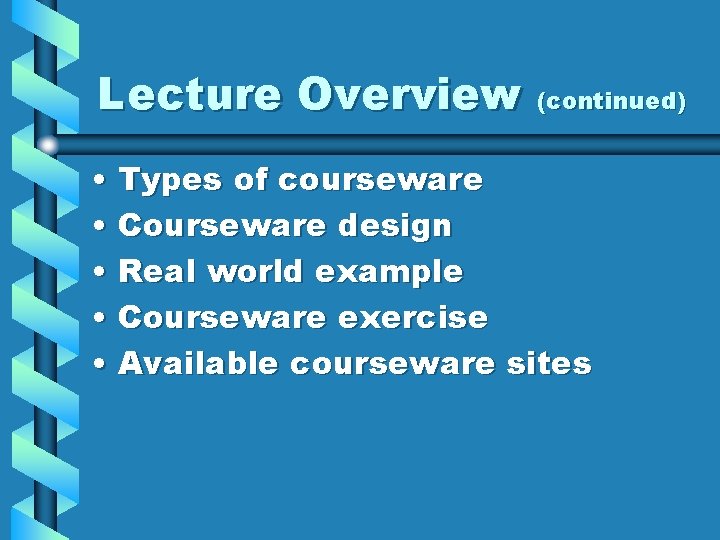 Lecture Overview (continued) • Types of courseware • Courseware design • Real world example