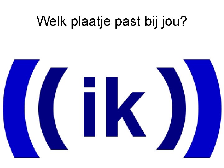 Welk plaatje past bij jou? 