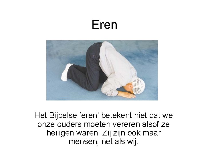 Eren Het Bijbelse ‘eren’ betekent niet dat we onze ouders moeten vereren alsof ze