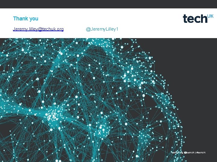 Thank you Jeremy. lilley@techuk. org @Jeremy. Lilley 1 techuk. org |@tech. UK | #tech. Thank you Jeremy. lilley@techuk. org @Jeremy. Lilley 1 techuk. org |@tech. UK | #tech.