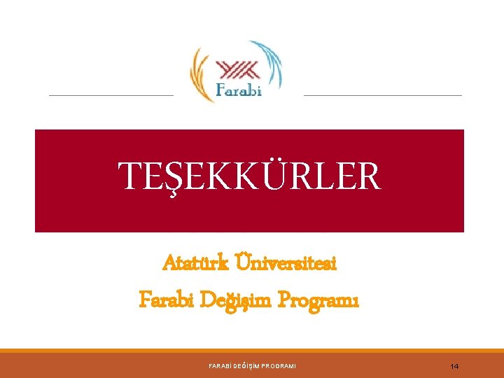 TEŞEKKÜRLER Atatürk Üniversitesi Farabi Değişim Programı FARABİ DEĞİŞİM PROGRAMI 14 