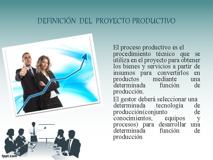 DEFINICIÓN DEL PROYECTO PRODUCTIVO El proceso productivo es el procedimiento técnico que se utiliza