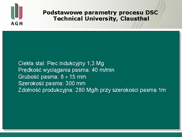 Podstawowe parametry procesu DSC Technical University, Clausthal Ciekła stal: Piec indukcyjny 1, 3 Mg