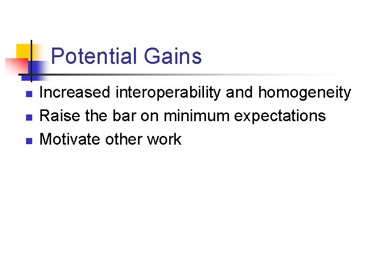 Potential Gains n n n Increased interoperability and homogeneity Raise the bar on minimum