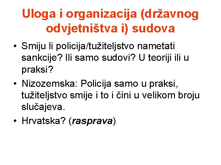 Uloga i organizacija (državnog odvjetništva i) sudova • Smiju li policija/tužiteljstvo nametati sankcije? Ili