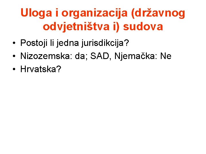 Uloga i organizacija (državnog odvjetništva i) sudova • Postoji li jedna jurisdikcija? • Nizozemska: