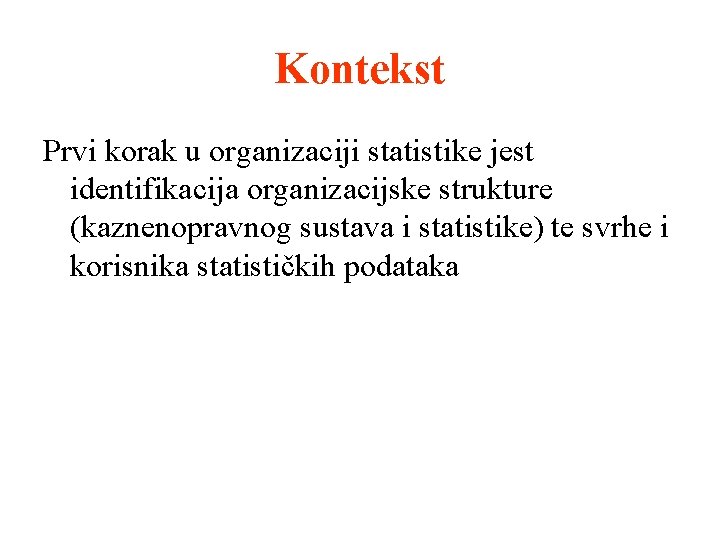 Kontekst Prvi korak u organizaciji statistike jest identifikacija organizacijske strukture (kaznenopravnog sustava i statistike)