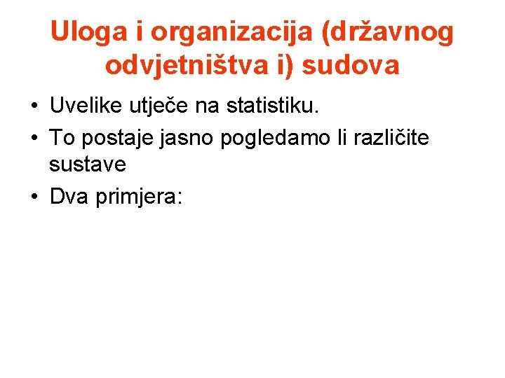 Uloga i organizacija (državnog odvjetništva i) sudova • Uvelike utječe na statistiku. • To