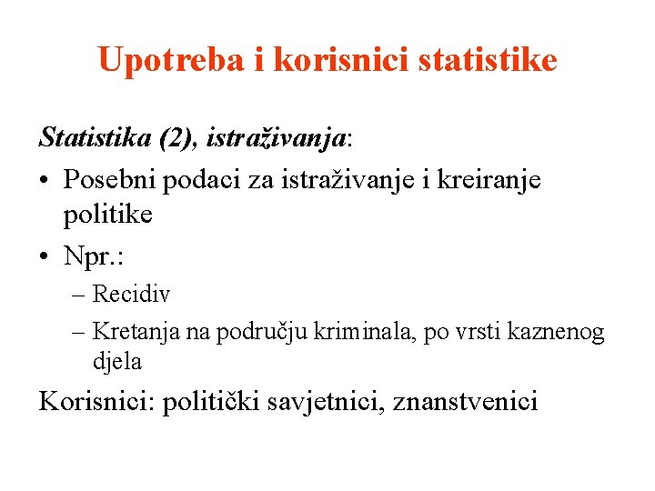 Upotreba i korisnici statistike Statistika (2), istraživanja: • Posebni podaci za istraživanje i kreiranje