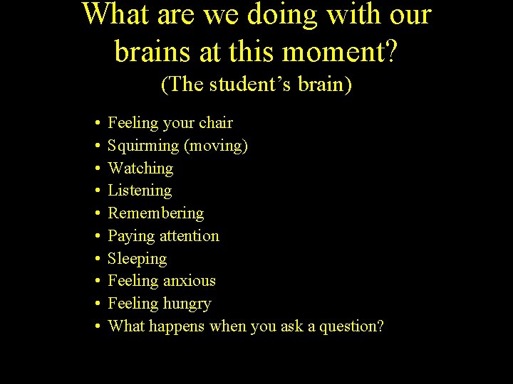 What are we doing with our brains at this moment? (The student’s brain) •