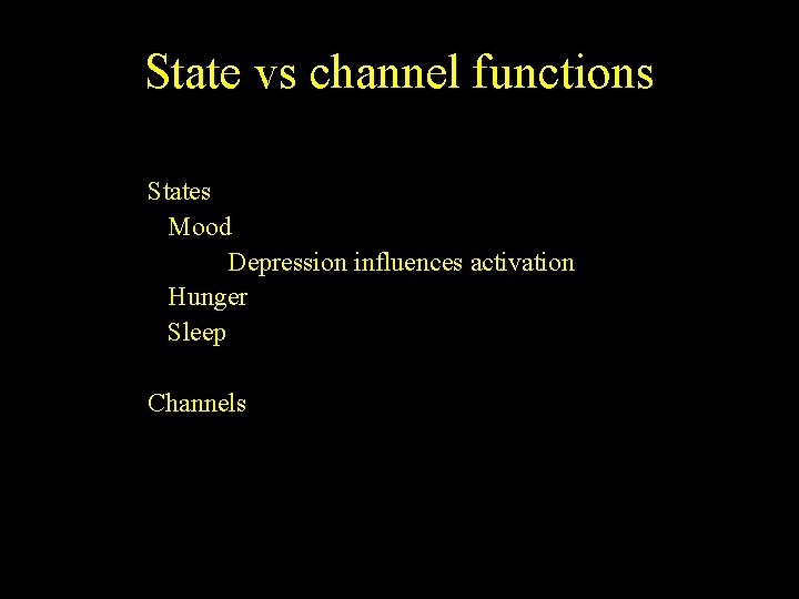 State vs channel functions States Mood Depression influences activation Hunger Sleep Channels 