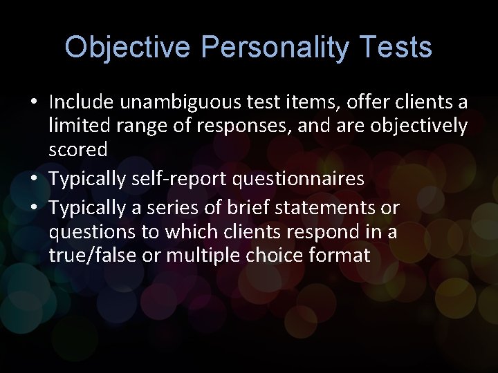 Objective Personality Tests • Include unambiguous test items, offer clients a limited range of