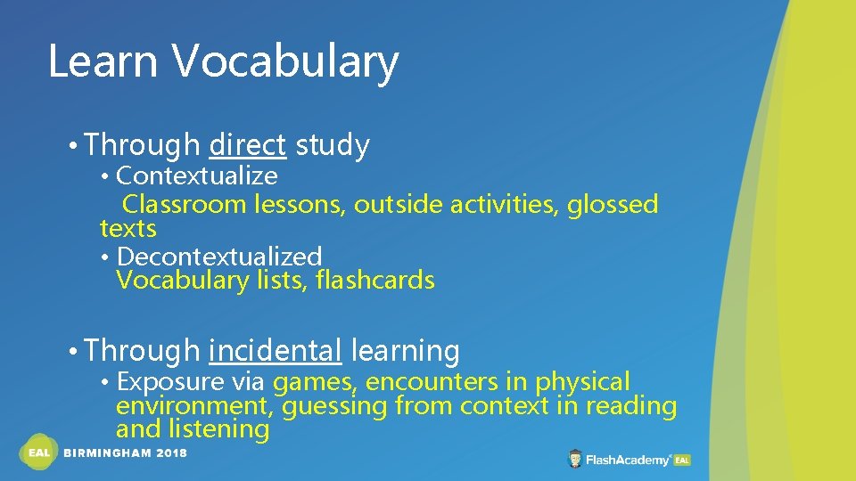 Learn Vocabulary • Through direct study • Contextualize Classroom lessons, outside activities, glossed texts