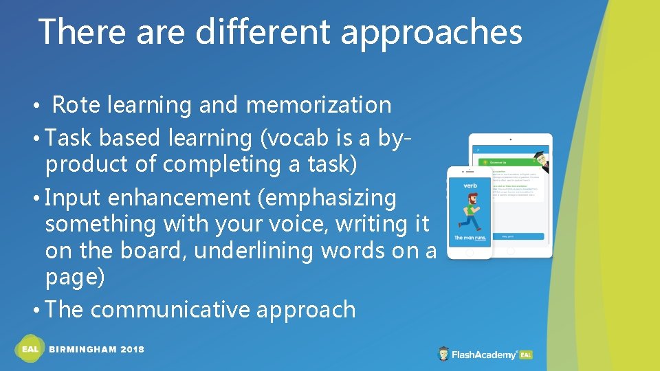 There are different approaches • Rote learning and memorization • Task based learning (vocab