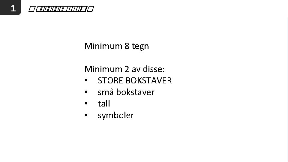 1 ������ �� Minimum 8 tegn Minimum 2 av disse: • STORE BOKSTAVER •