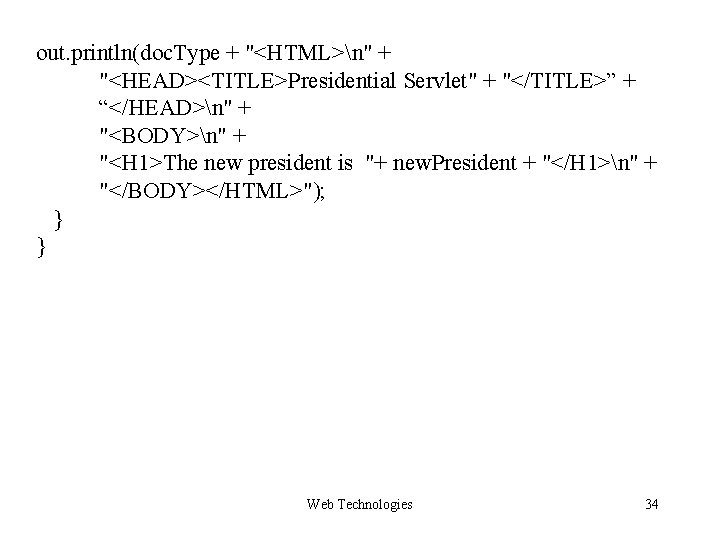 out. println(doc. Type + "<HTML>n" + "<HEAD><TITLE>Presidential Servlet" + "</TITLE>” + “</HEAD>n" + "<BODY>n" out. println(doc. Type + "<HTML>n" + "<HEAD><TITLE>Presidential Servlet" + "</TITLE>” + “</HEAD>n" + "<BODY>n"