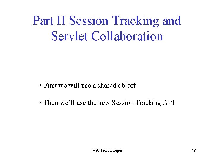 Part II Session Tracking and Servlet Collaboration • First we will use a shared Part II Session Tracking and Servlet Collaboration • First we will use a shared