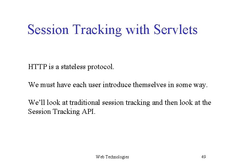Session Tracking with Servlets HTTP is a stateless protocol. We must have each user Session Tracking with Servlets HTTP is a stateless protocol. We must have each user