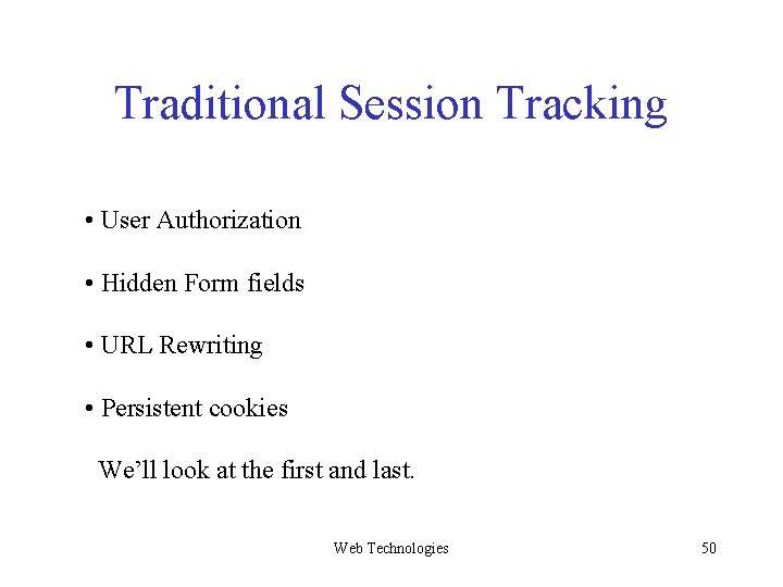 Traditional Session Tracking • User Authorization • Hidden Form fields • URL Rewriting • Traditional Session Tracking • User Authorization • Hidden Form fields • URL Rewriting •