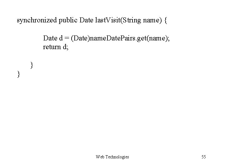 synchronized public Date last. Visit(String name) { Date d = (Date)name. Date. Pairs. get(name); synchronized public Date last. Visit(String name) { Date d = (Date)name. Date. Pairs. get(name);