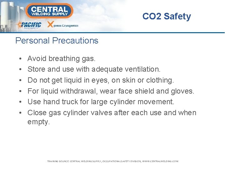 CO 2 Safety Personal Precautions • • • Avoid breathing gas. Store and use